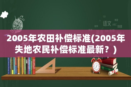 2005年農田補償標準(2005年失地農民補償標準最新？)