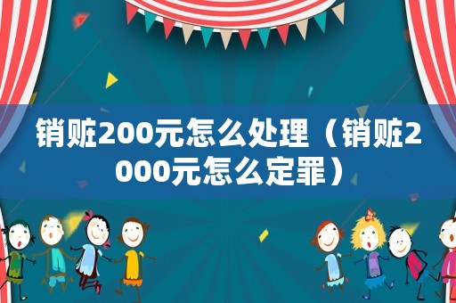 銷贓200元怎么處理（銷贓2000元怎么定罪）