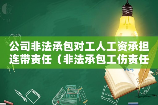 公司非法承包對工人工資承擔(dān)連帶責(zé)任（非法承包工傷責(zé)任）