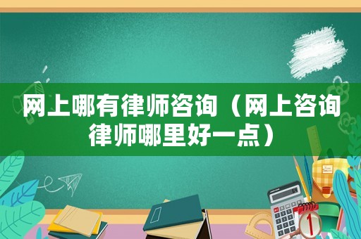網上哪有律師咨詢（網上咨詢律師哪里好一點）