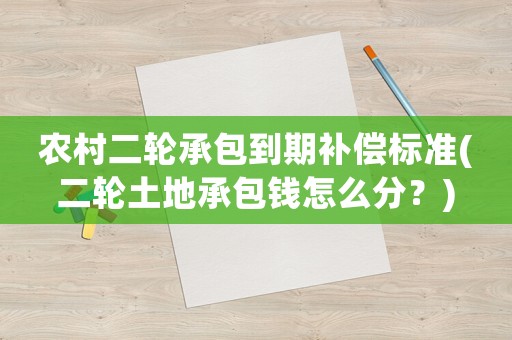 農村二輪承包到期補償標準(二輪土地承包錢怎么分？)