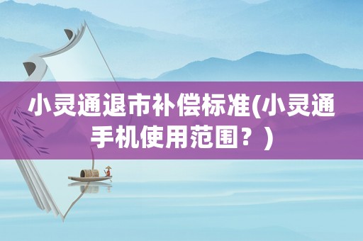 小靈通退市補償標準(小靈通手機使用范圍？)