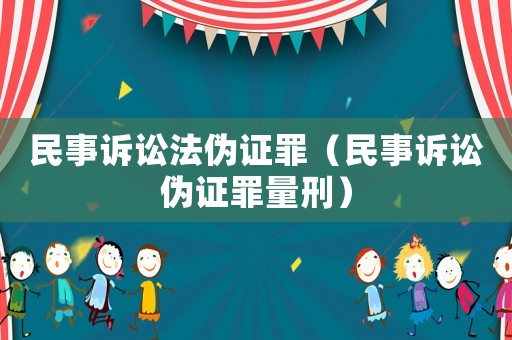 民事訴訟法偽證罪（民事訴訟偽證罪量刑）