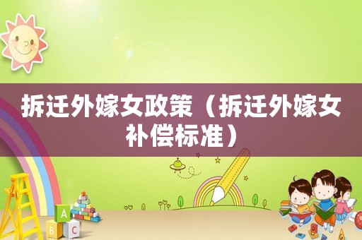 拆遷外嫁女政策（拆遷外嫁女補償標準）