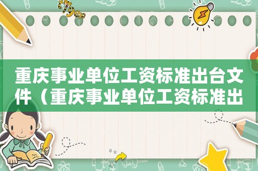 重慶事業單位工資標準出臺文件（重慶事業單位工資標準出臺）