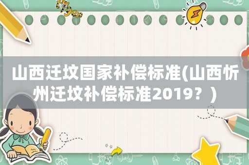 山西遷墳國家補償標準(山西忻州遷墳補償標準2019？)