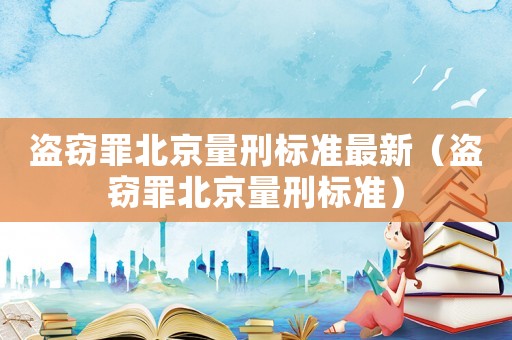 盜竊罪北京量刑標準最新（盜竊罪北京量刑標準）