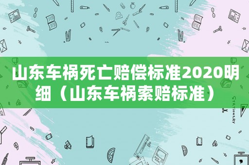 山東車禍死亡賠償標準2020明細（山東車禍索賠標準）