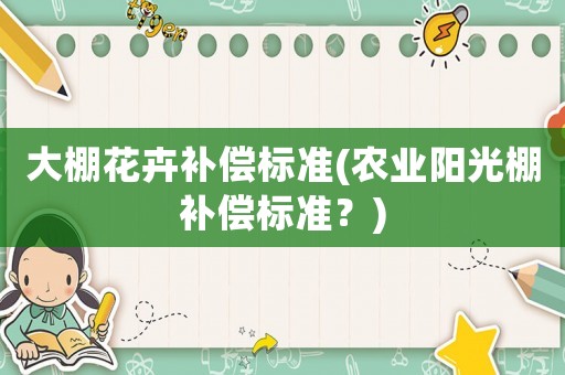 大棚花卉補償標準(農業陽光棚補償標準？)