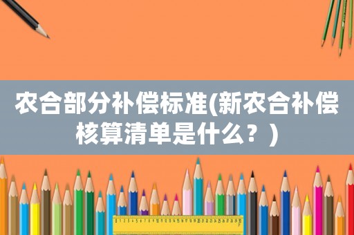 農合部分補償標準(新農合補償核算清單是什么？)