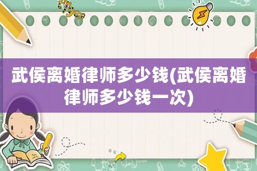 武侯離婚律師多少錢(武侯離婚律師多少錢一次)