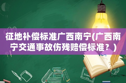 征地補(bǔ)償標(biāo)準(zhǔn)廣西南寧(廣西南寧交通事故傷殘賠償標(biāo)準(zhǔn)？)