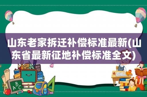 山東老家拆遷補償標準最新(山東省最新征地補償標準全文)