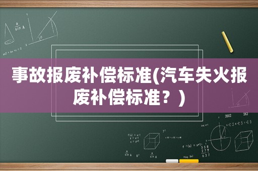 事故報廢補償標準(汽車失火報廢補償標準？)