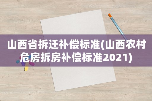 山西省拆遷補償標準(山西農村危房拆房補償標準2021)