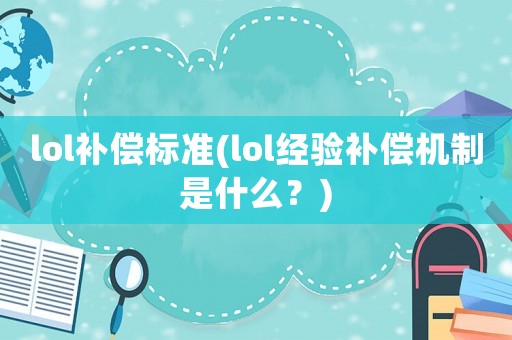 lol補償標準(lol經驗補償機制是什么？)