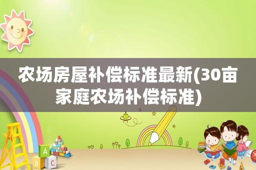 農(nóng)場房屋補(bǔ)償標(biāo)準(zhǔn)最新(30畝家庭農(nóng)場補(bǔ)償標(biāo)準(zhǔn))