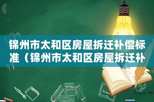 錦州市太和區(qū)房屋拆遷補(bǔ)償標(biāo)準(zhǔn)（錦州市太和區(qū)房屋拆遷補(bǔ)）