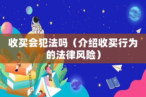收買會犯法嗎（介紹收買行為的法律風險）