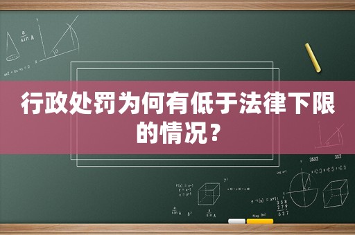 行政處罰為何有低于法律下限的情況？