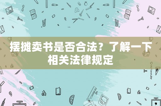 擺攤賣書是否合法？了解一下相關法律規定