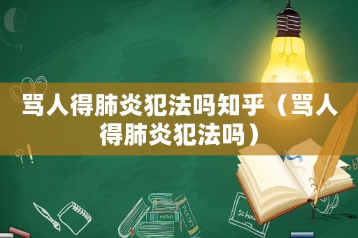 罵人得肺炎犯法嗎知乎（罵人得肺炎犯法嗎）