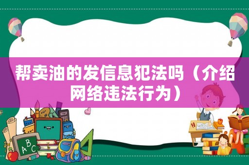 幫賣油的發(fā)信息犯法嗎（介紹網(wǎng)絡違法行為）