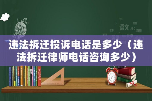 違法拆遷投訴電話是多少（違法拆遷律師電話咨詢多少）