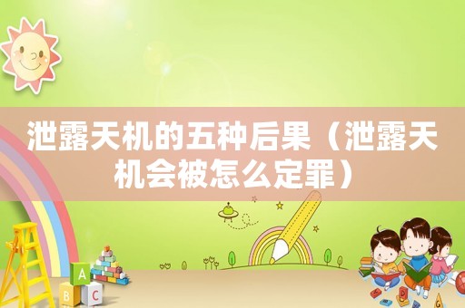 泄露天機的五種后果（泄露天機會被怎么定罪）
