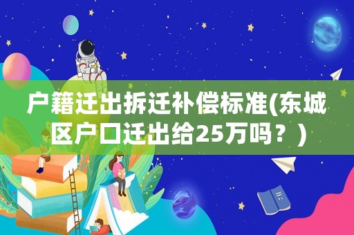 戶籍遷出拆遷補償標準(東城區戶口遷出給25萬嗎？)