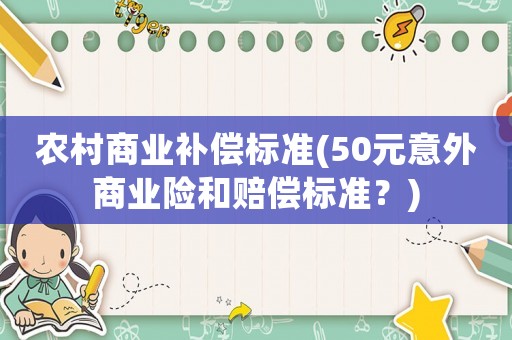 農村商業補償標準(50元意外商業險和賠償標準？)