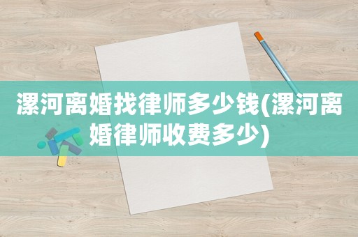 漯河離婚找律師多少錢(漯河離婚律師收費多少)