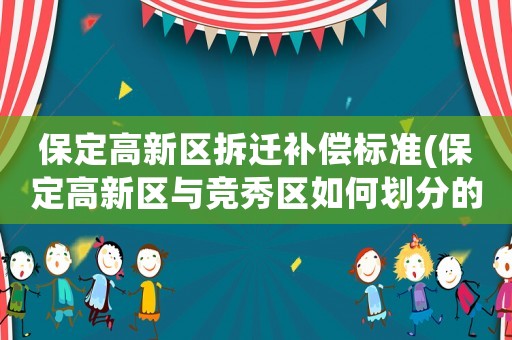 保定高新區拆遷補償標準(保定高新區與競秀區如何劃分的)
