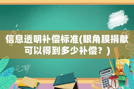 信息透明補償標(biāo)準(zhǔn)(眼角膜捐獻可以得到多少補償？)