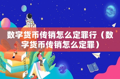 數(shù)字貨幣傳銷怎么定罪行（數(shù)字貨幣傳銷怎么定罪）