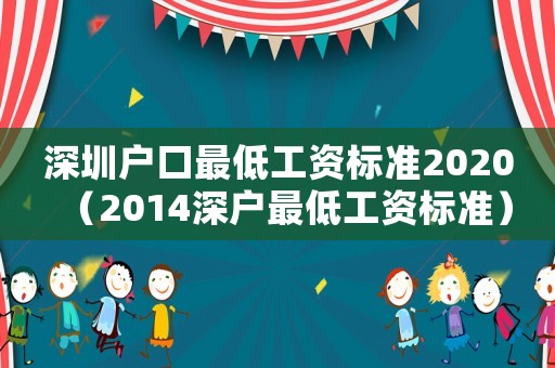 深圳戶口最低工資標(biāo)準(zhǔn)2020（2014深戶最低工資標(biāo)準(zhǔn)）