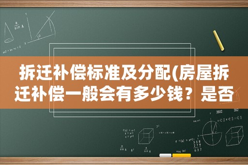 拆遷補(bǔ)償標(biāo)準(zhǔn)及分配(房屋拆遷補(bǔ)償一般會有多少錢？是否有計算公式？)