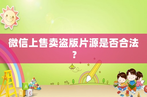 微信上售賣盜版片源是否合法？