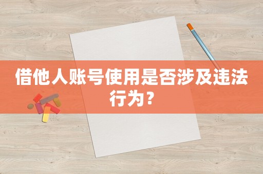 借他人賬號(hào)使用是否涉及違法行為？