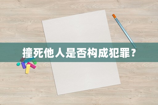 撞死他人是否構成犯罪？