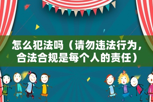 怎么犯法嗎（請勿違法行為，合法合規是每個人的責任）
