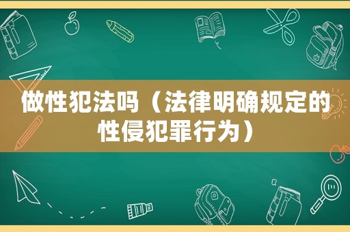 做性犯法嗎（法律明確規定的性侵犯罪行為）