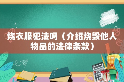 燒衣服犯法嗎（介紹燒毀他人物品的法律條款）