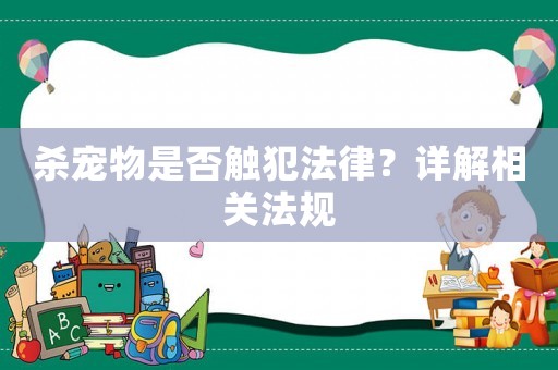 殺寵物是否觸犯法律？詳解相關(guān)法規(guī)
