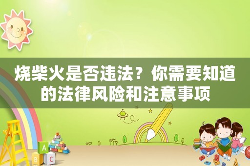 燒柴火是否違法？你需要知道的法律風險和注意事項