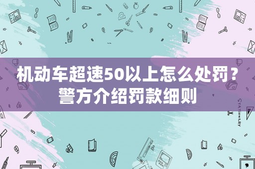 機(jī)動(dòng)車超速50以上怎么處罰？警方介紹罰款細(xì)則