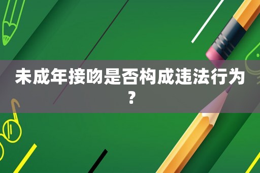 未成年接吻是否構成違法行為？