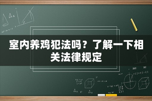 室內(nèi)養(yǎng)雞犯法嗎？了解一下相關(guān)法律規(guī)定