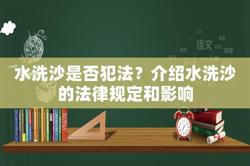水洗沙是否犯法？介紹水洗沙的法律規定和影響