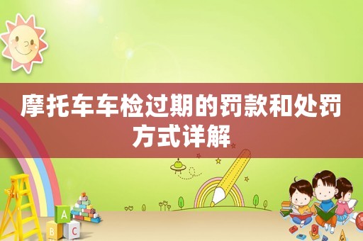 摩托車車檢過(guò)期的罰款和處罰方式詳解
